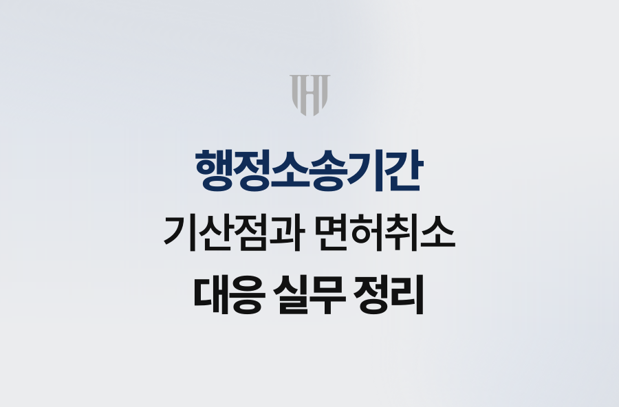 행정소송기간 기산점과 면허취소 대응 실무 정리