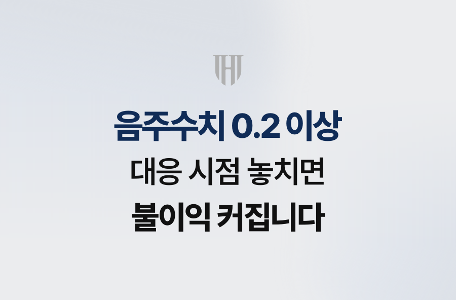 음주수치 0.2 이상, 대응 시점 놓치면 불이익 커집니다